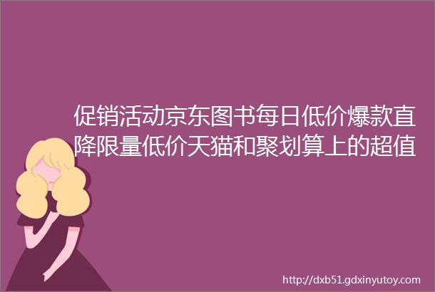 促销活动京东图书每日低价爆款直降限量低价天猫和聚划算上的超值优惠