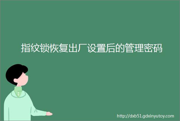 指纹锁恢复出厂设置后的管理密码