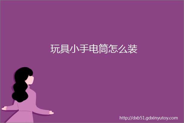 玩具小手电筒怎么装