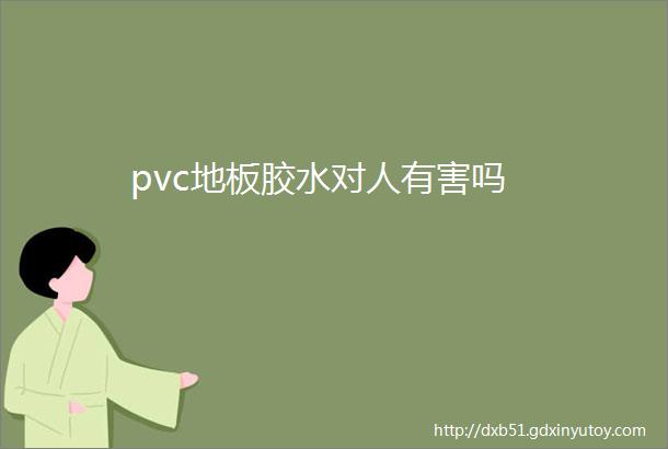 pvc地板胶水对人有害吗