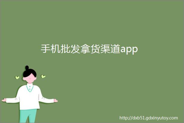 手机批发拿货渠道app