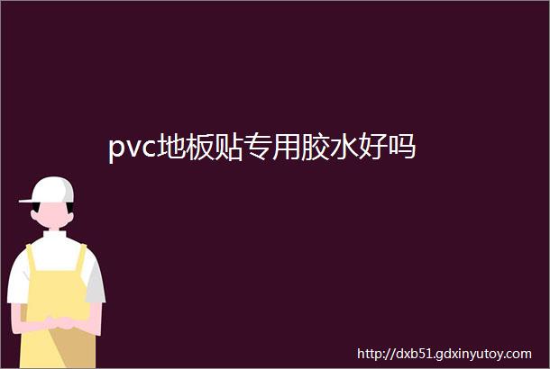 pvc地板贴专用胶水好吗