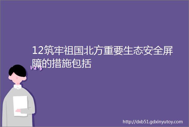 12筑牢祖国北方重要生态安全屏障的措施包括