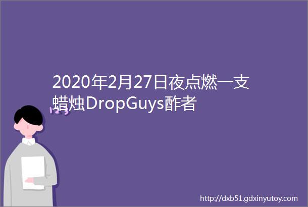 2020年2月27日夜点燃一支蜡烛DropGuys酢者