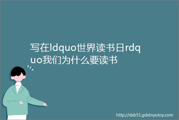 写在ldquo世界读书日rdquo我们为什么要读书